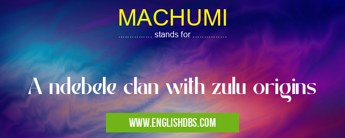 MACHUMI means A ndebele clan with zulu origins MACHUMI