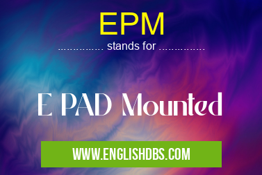 EPM means E PAD Mounted EPM