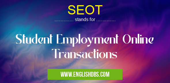 SEOT means Student Employment Online Transactions SEOT