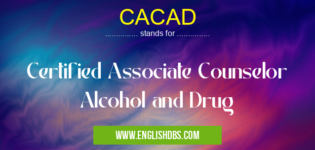 CACAD means Certified Associate Counselor Alcohol and Drug CACAD