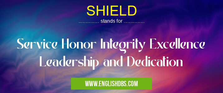 SHIELD means Service Honor Integrity Excellence Leadership and Dedication SHIELD