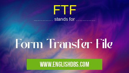 FTF means Form Transfer File FTF