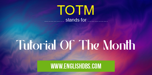 TOTM means Tutorial Of The Month TOTM