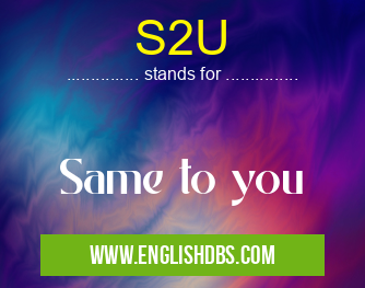 S2U means Same to you S2U