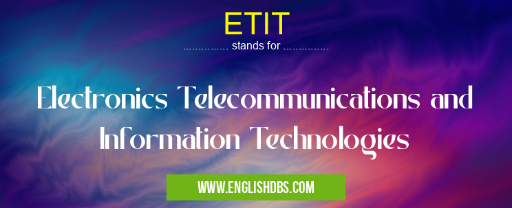 ETIT means Electronics Telecommunications and Information Technologies ETIT