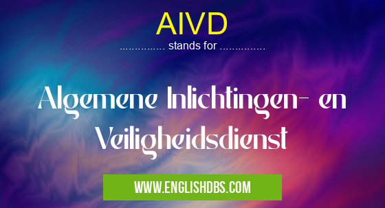 AIVD means Algemene Inlichtingen- en Veiligheidsdienst AIVD