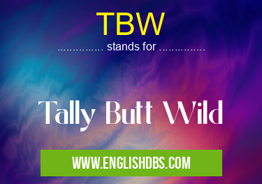 TBW means Tally Butt Wild TBW