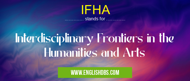 IFHA means Interdisciplinary Frontiers in the Humanities and Arts IFHA