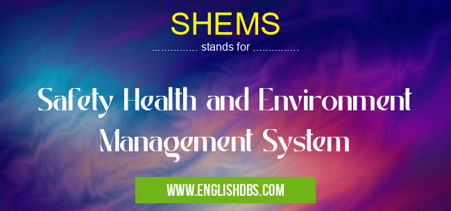 SHEMS means Safety Health and Environment Management System SHEMS