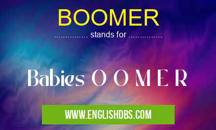 BOOMER means Babies O O M E R BOOMER