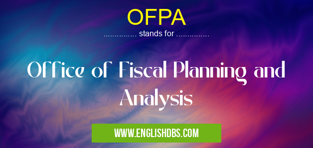 OFPA means Office of Fiscal Planning and Analysis OFPA