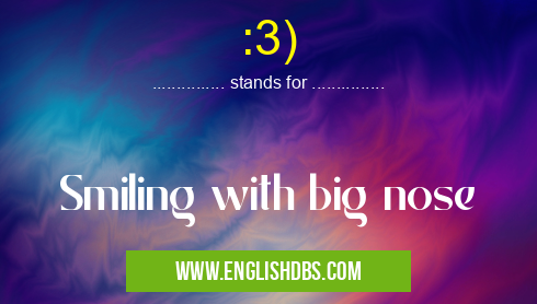 :3) means Smiling with big nose :3)