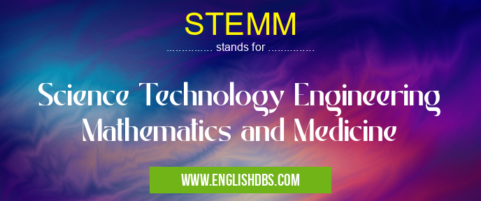 STEMM means Science Technology Engineering Mathematics and Medicine STEMM