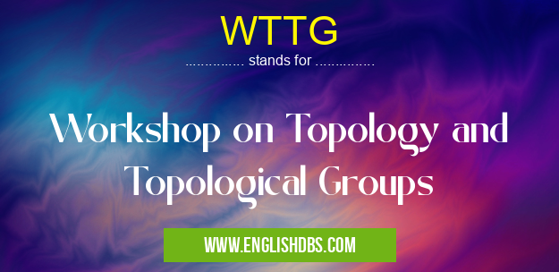 WTTG means Workshop on Topology and Topological Groups WTTG