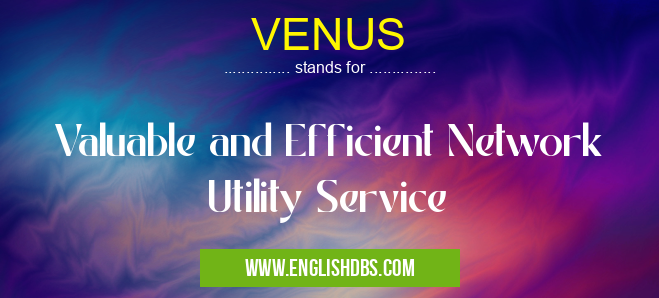 VENUS means Valuable and Efficient Network Utility Service VENUS