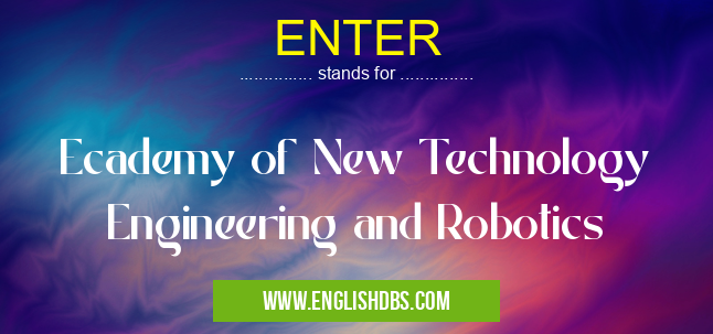ENTER means Ecademy of New Technology Engineering and Robotics ENTER