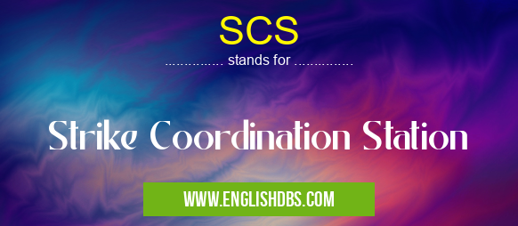 SCS means Strike Coordination Station SCS