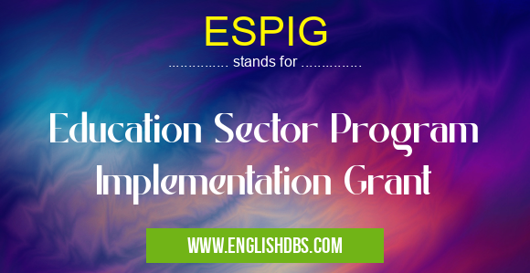 ESPIG means Education Sector Program Implementation Grant ESPIG