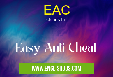 EAC means Easy Anti Cheat EAC