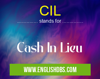 CIL means Cash In Lieu CIL