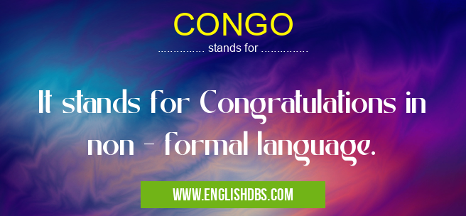 CONGO means It stands for Congratulations in non - formal language. CONGO