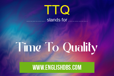 TTQ means Time To Quality TTQ