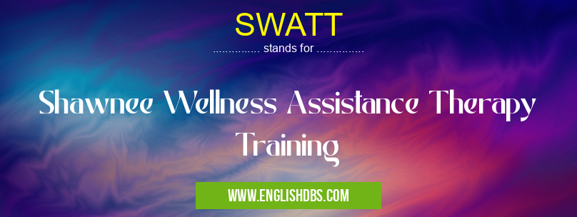 SWATT means Shawnee Wellness Assistance Therapy Training SWATT