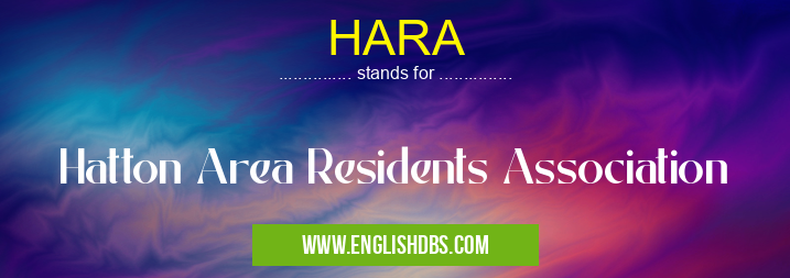 HARA means Hatton Area Residents Association HARA