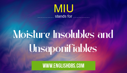 MIU means Moisture Insolubles and Unsaponifiables MIU