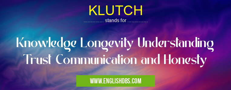 KLUTCH means Knowledge Longevity Understanding Trust Communication and Honesty KLUTCH