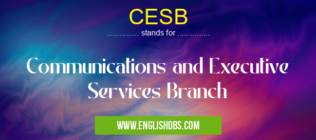CESB means Communications and Executive Services Branch CESB