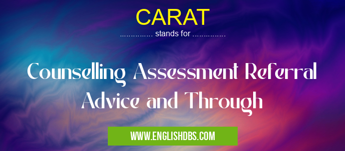CARAT means Counselling Assessment Referral Advice and Through CARAT