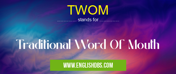 TWOM means Traditional Word Of Mouth TWOM