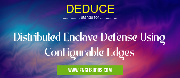 DEDUCE means Distributed Enclave Defense Using Configurable Edges DEDUCE