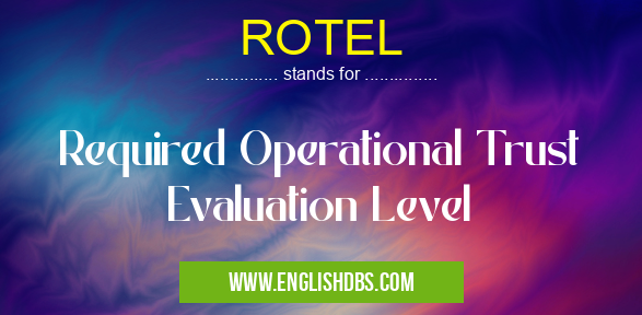 ROTEL means Required Operational Trust Evaluation Level ROTEL