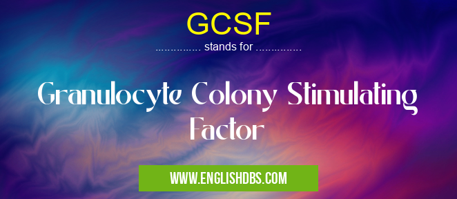 GCSF means Granulocyte Colony Stimulating Factor GCSF