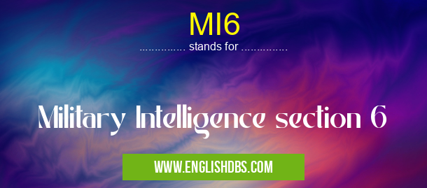 MI6 means Military Intelligence section 6 MI6