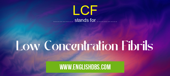 LCF means Low Concentration Fibrils LCF