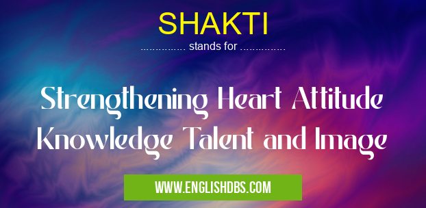 SHAKTI means Strengthening Heart Attitude Knowledge Talent and Image SHAKTI