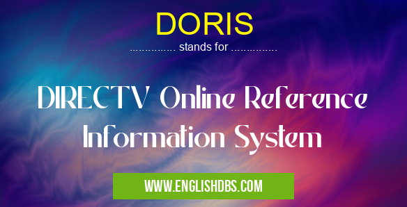 DORIS means DIRECTV Online Reference Information System DORIS