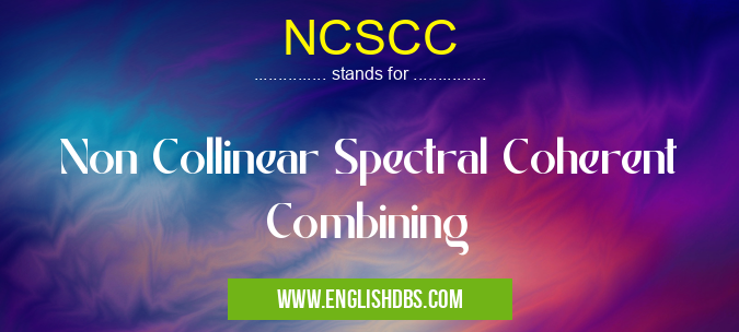 NCSCC means Non Collinear Spectral Coherent Combining NCSCC