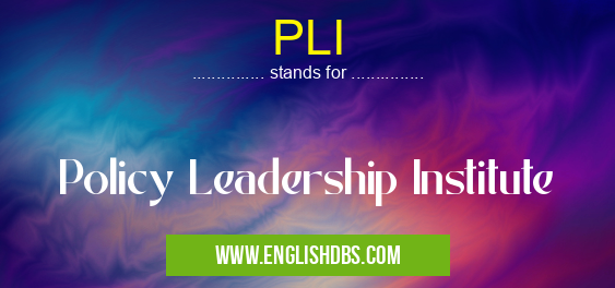 PLI means Policy Leadership Institute PLI