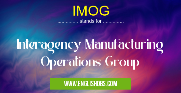 IMOG means Interagency Manufacturing Operations Group IMOG