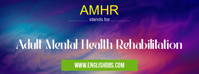 AMHR means Adult Mental Health Rehabilitation AMHR