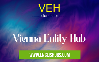VEH means Vienna Entity Hub VEH