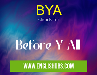 BYA means Before Y All BYA