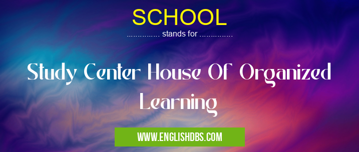 SCHOOL means Study Center House Of Organized Learning SCHOOL