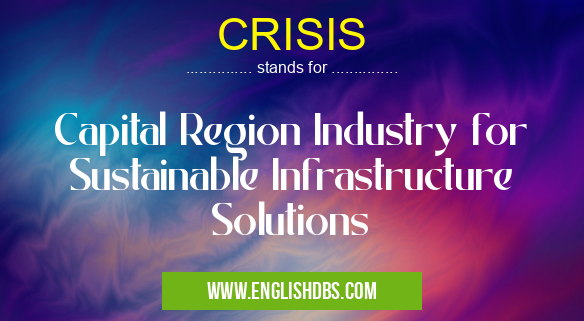 CRISIS means Capital Region Industry for Sustainable Infrastructure Solutions CRISIS