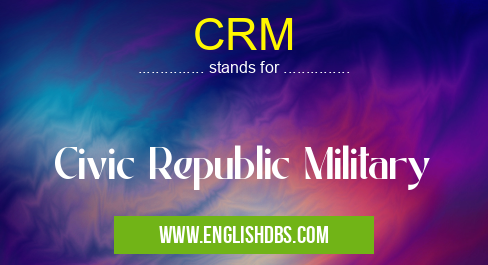 CRM means Civic Republic Military CRM