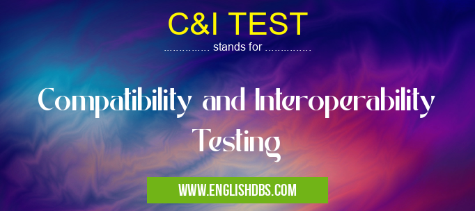 C&I TEST means Compatibility and Interoperability Testing C&I TEST